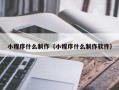 池州小程序什么制作（小程序什么制作软件）