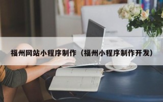池州福州网站小程序制作（福州小程序制作开发）