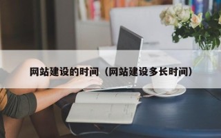 池州网站建设的时间（网站建设多长时间）